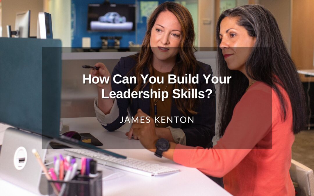 How Can You Build Your Leadership Skills?