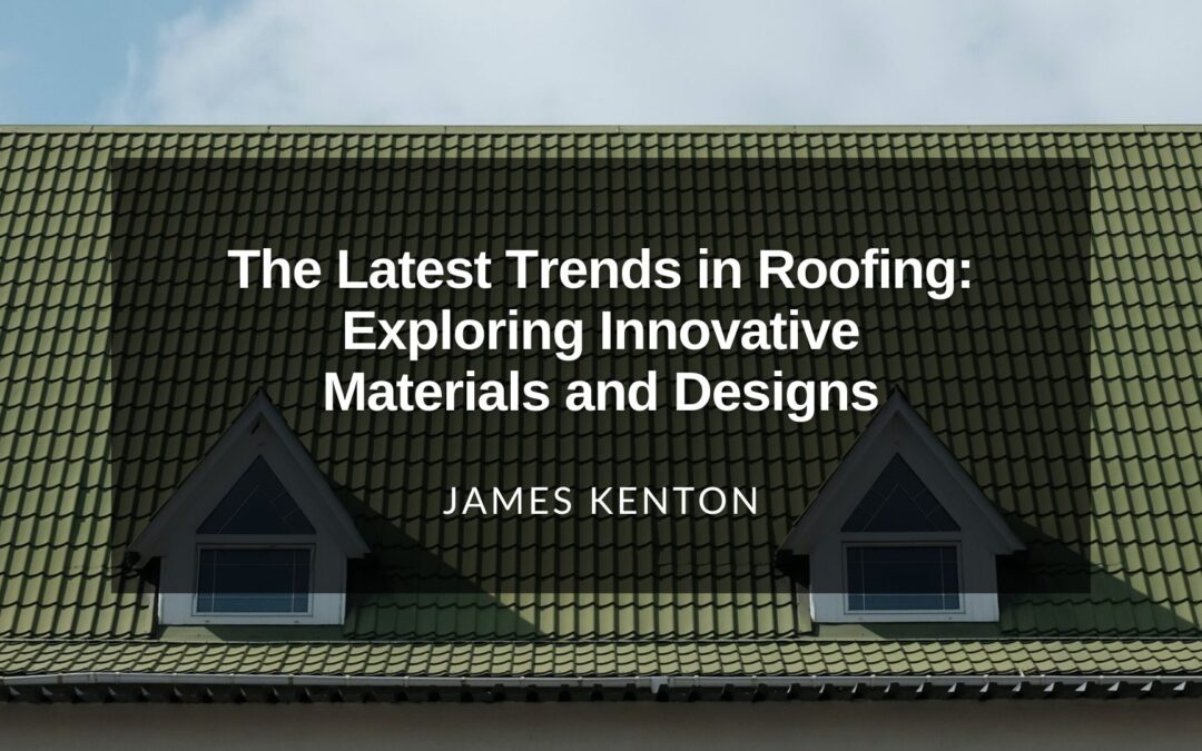 The Latest Trends in Roofing: Exploring Innovative Materials and Designs