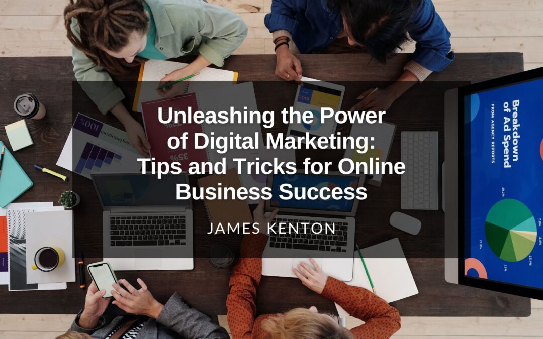 Unleashing the Power of Digital Marketing: Tips and Tricks for Online Business Success